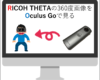 【PC経由】RICOH THETAで撮った360度画像をOculus Goで見る方法！